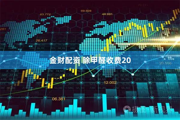 金财配资 除甲醛收费20